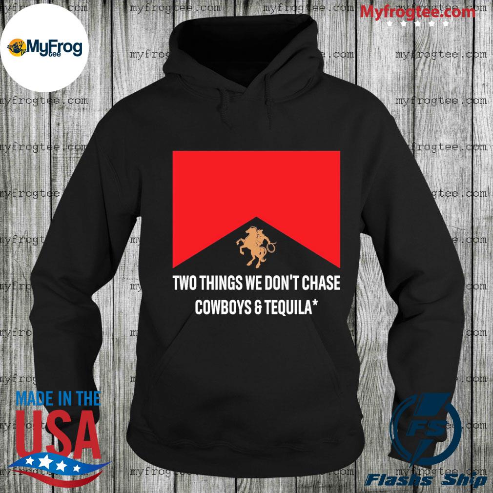 Two Things We Don't Chase Cowboys And Tequila Long Sleeve T-Shirt