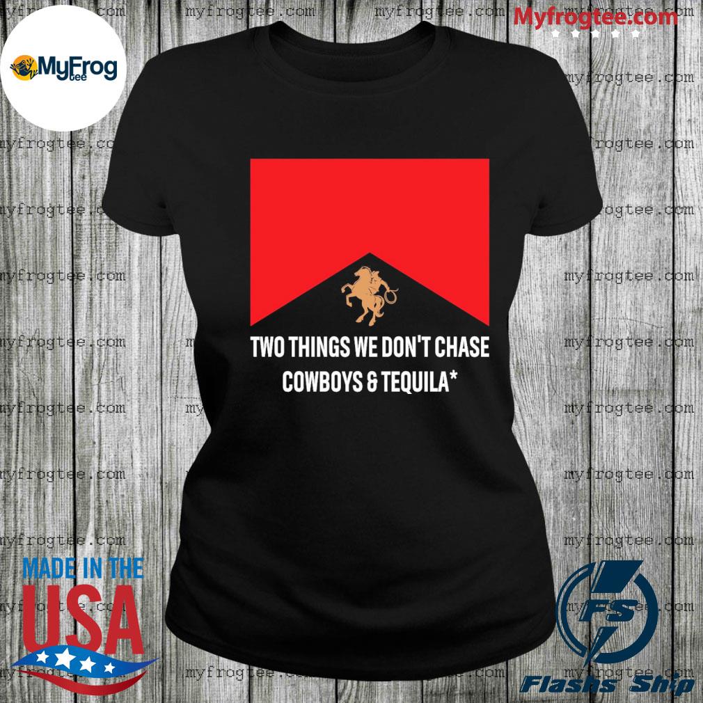 Two Things We Don't Chase Cowboys And Tequila Long Sleeve T-Shirt