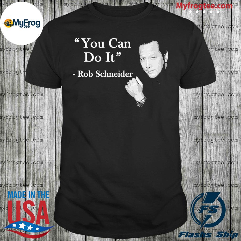 you can do it rob schneider