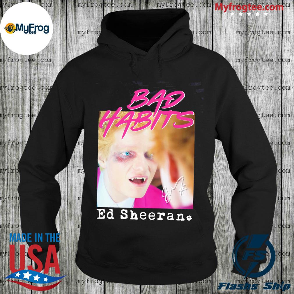 Bad Habits ed Sheeran shirt, hoodie, sweater and long sleeve