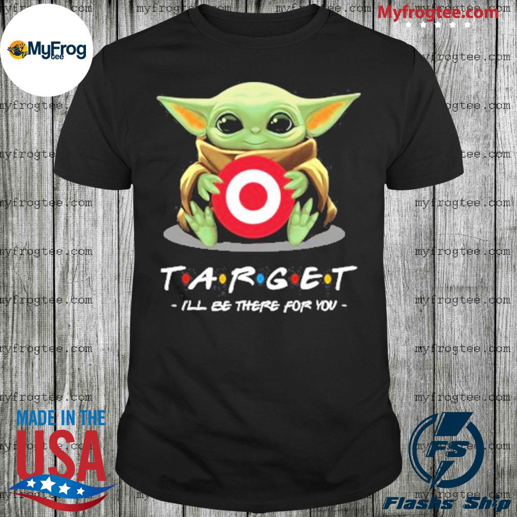 Baby Yoda hug Target I ll be there for you shirt hoodie sweater