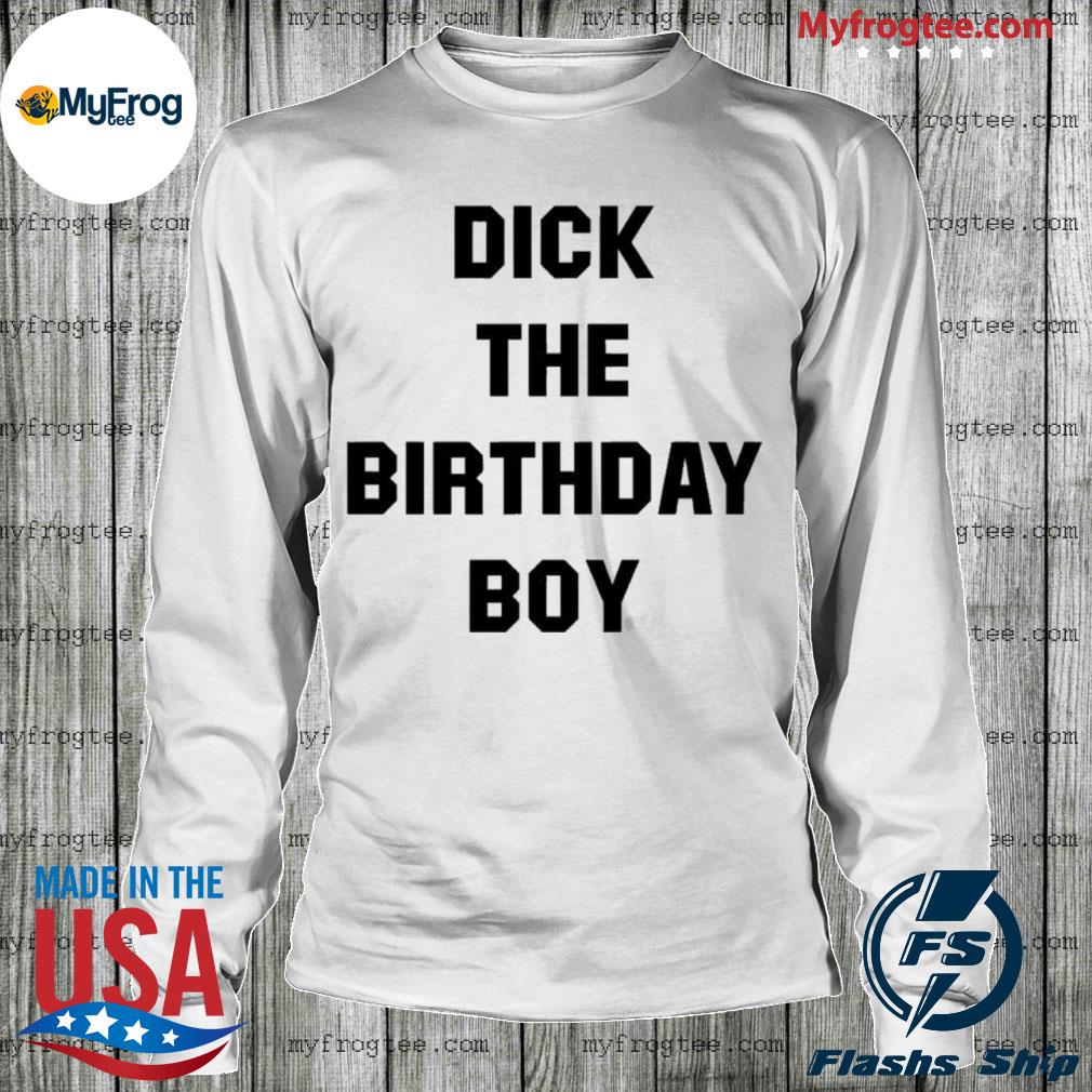 Danny duncan merch dick the birthday boy shirt, hoodie, sweater and long  sleeve