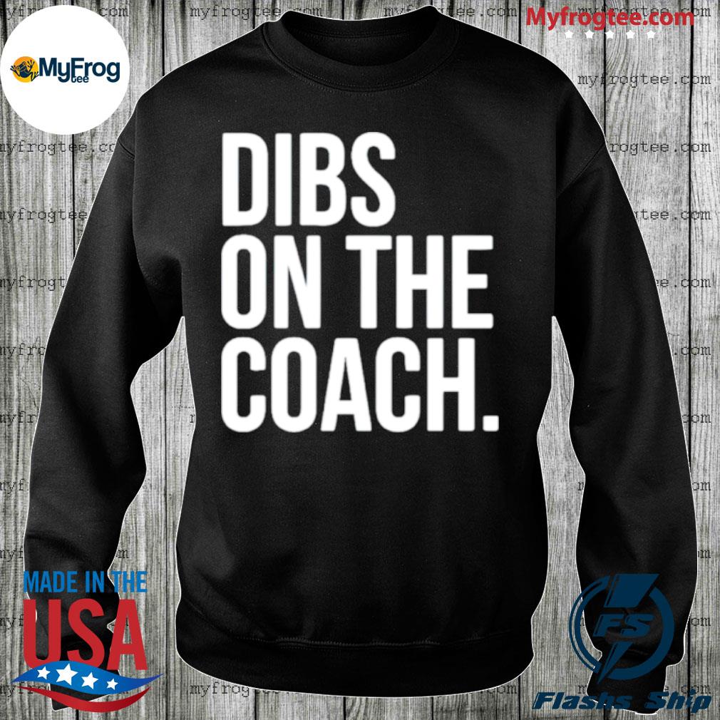 i call dibs on the coach shirt