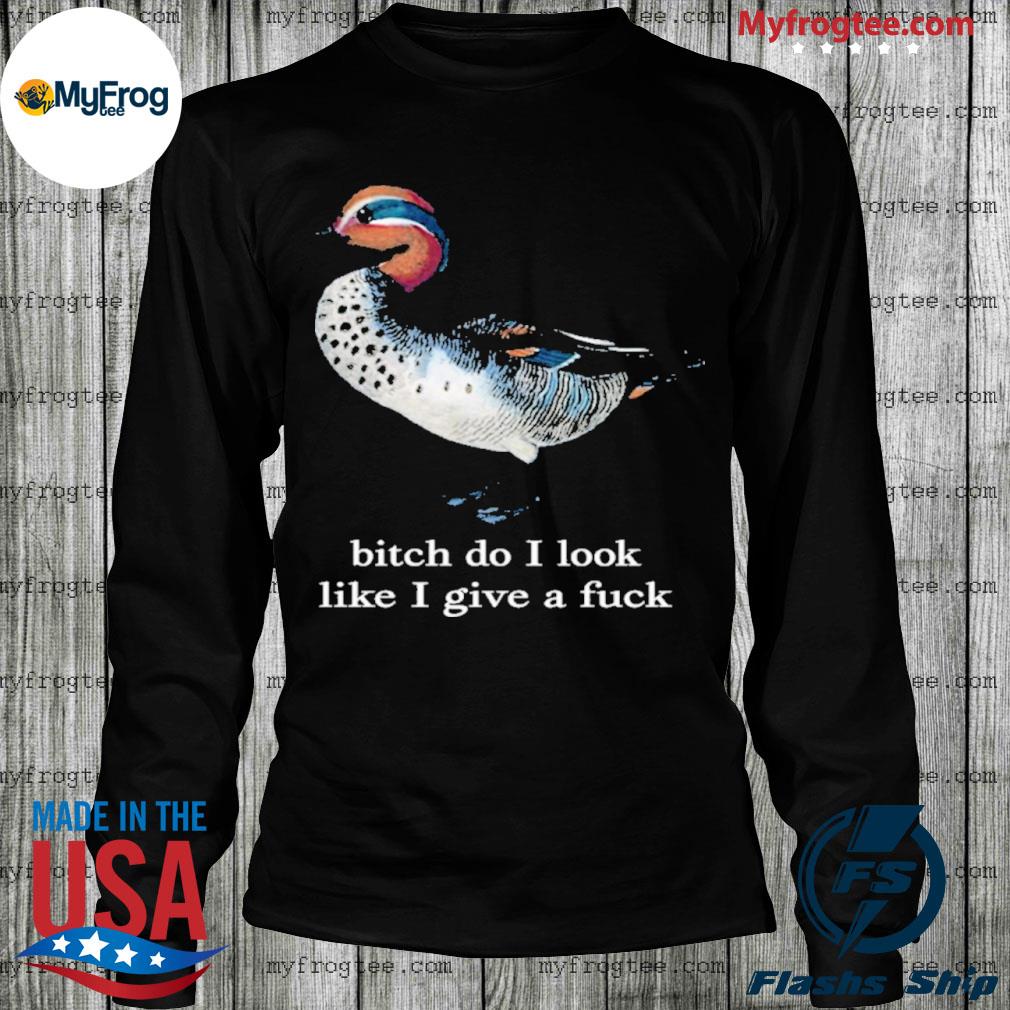 Effin birds bitch do I look like I give a fuck shirt, hoodie, sweater and  long sleeve