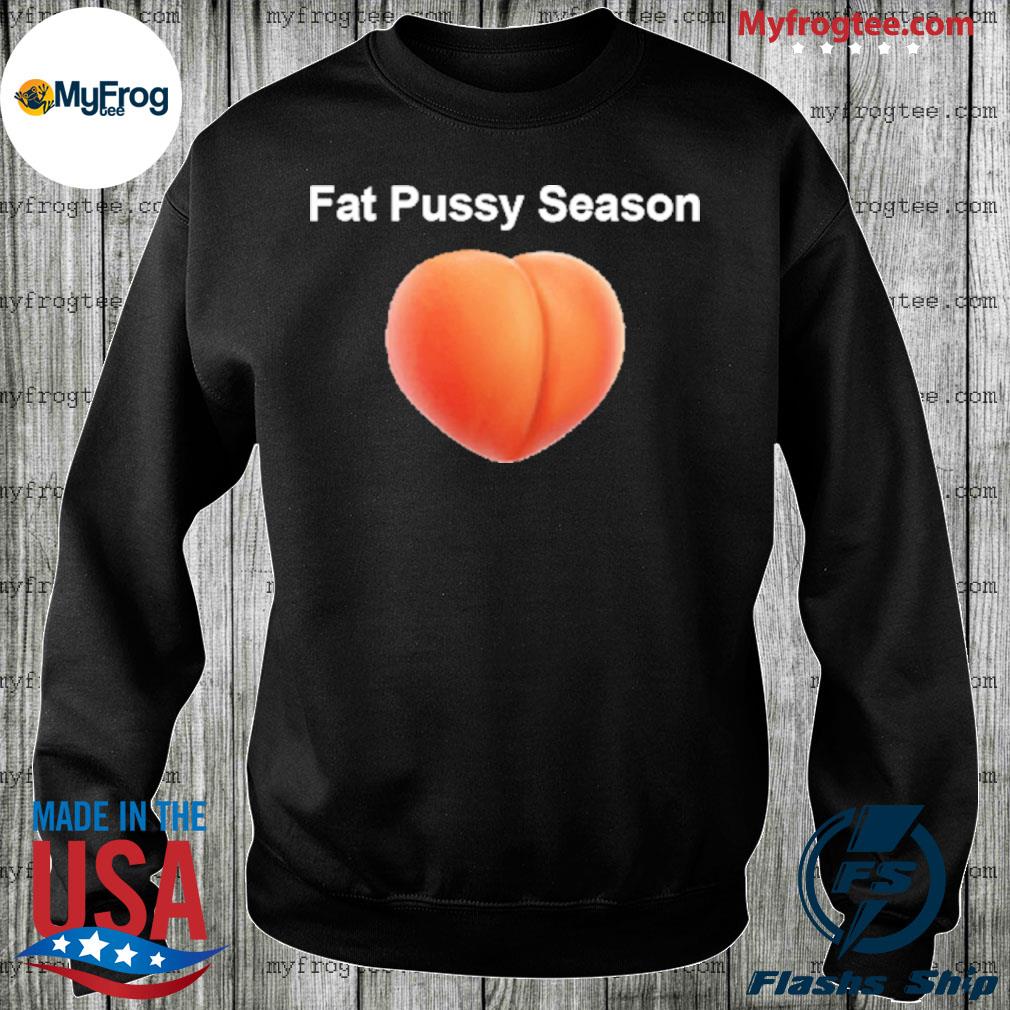 Fat pussy season shirt, hoodie, sweater and long sleeve