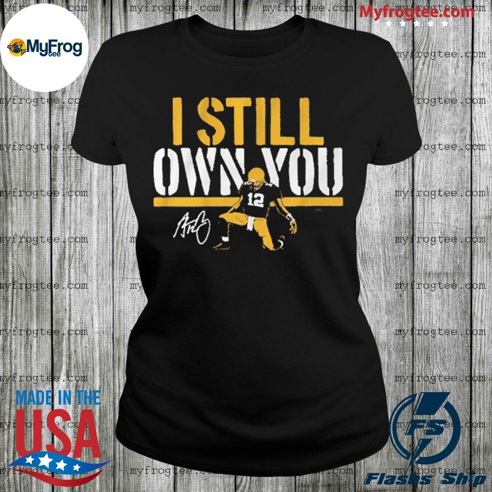 Aaron rodgers I still own you shirt, hoodie, sweater and long sleeve