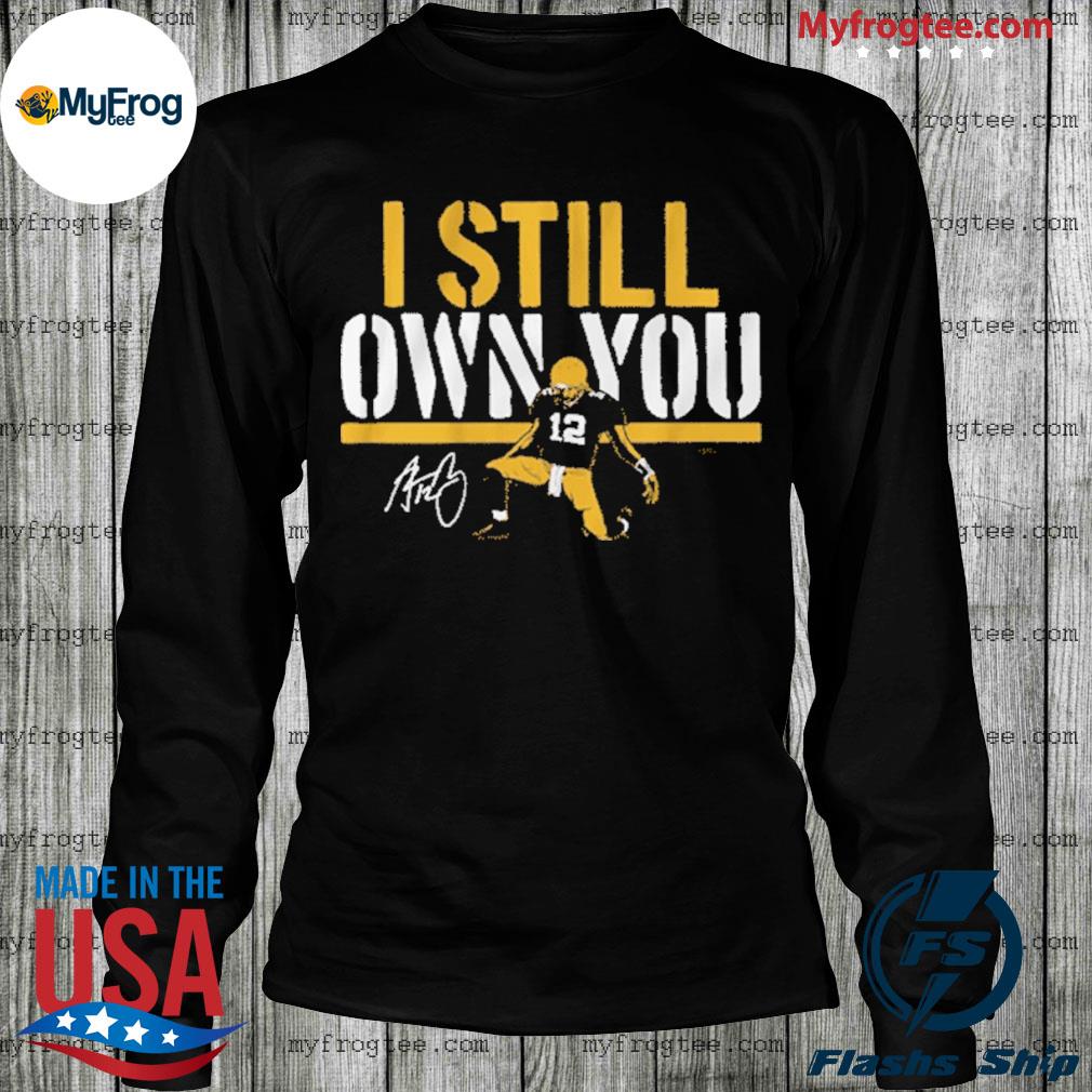 Aaron Rodgers I Still Own You T-Shirt + Hoodie