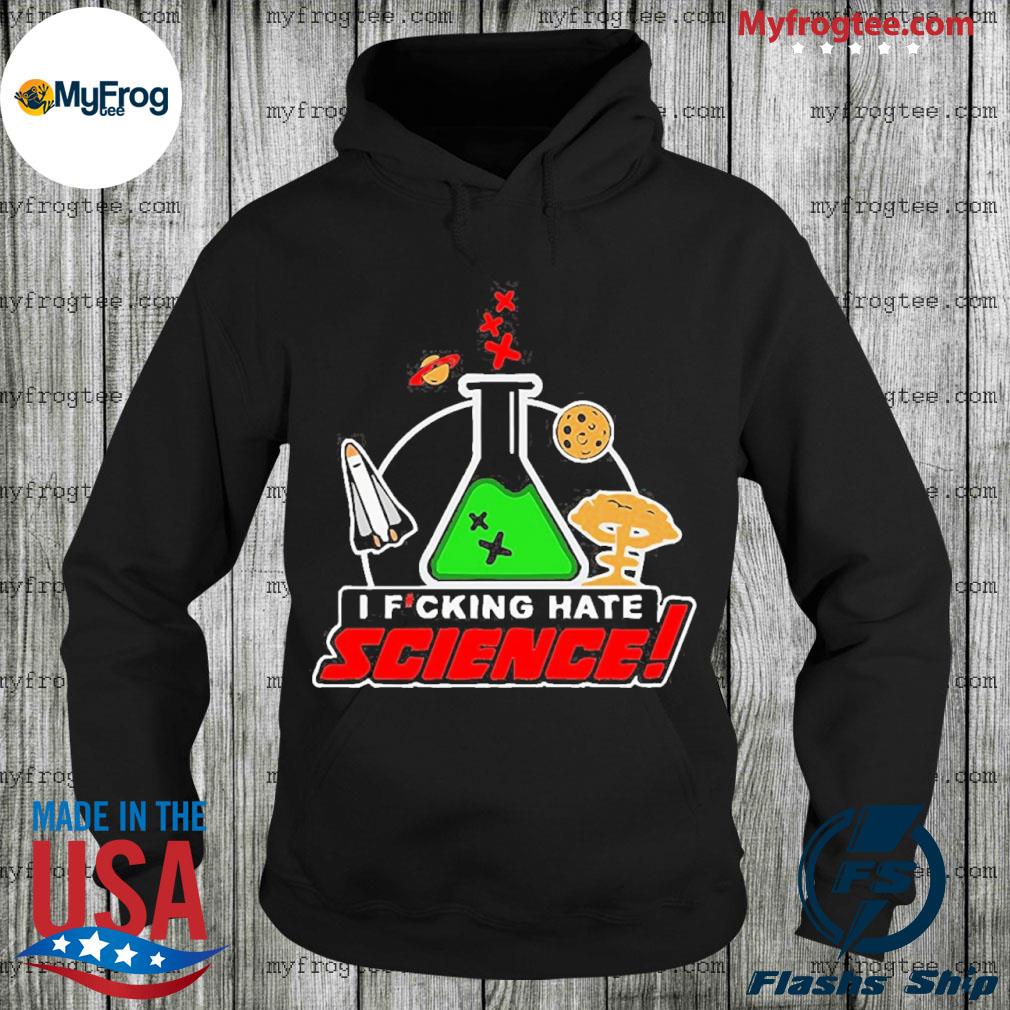 I ficking hate science shirt, hoodie, sweater and long sleeve