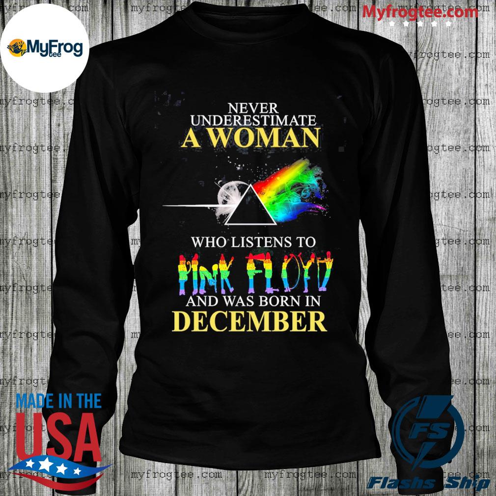 gereklidir Limon Önder  Never underestimate a woman who listen to Pink Floyd and was born In  december shirt, hoodie, sweater and long sleeve