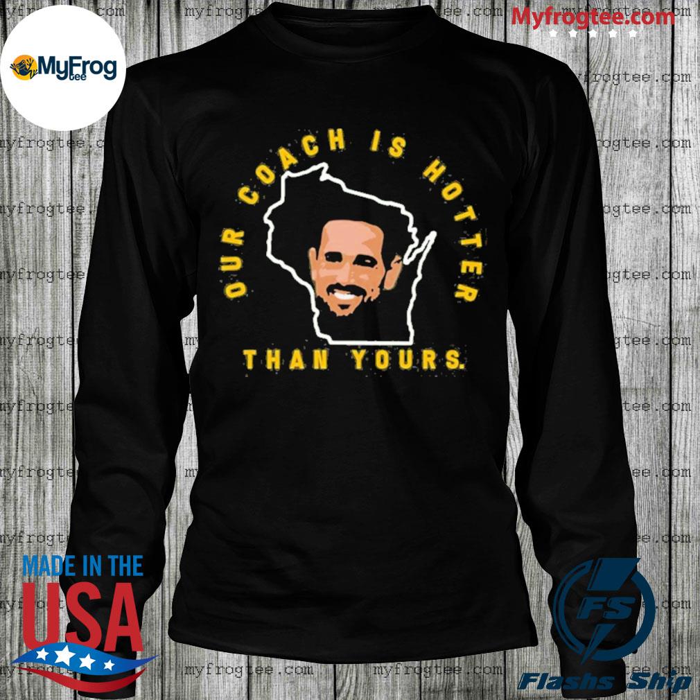 Matt LaFleur our coach is hotter than yours shirt, hoodie, sweater, long  sleeve and tank top