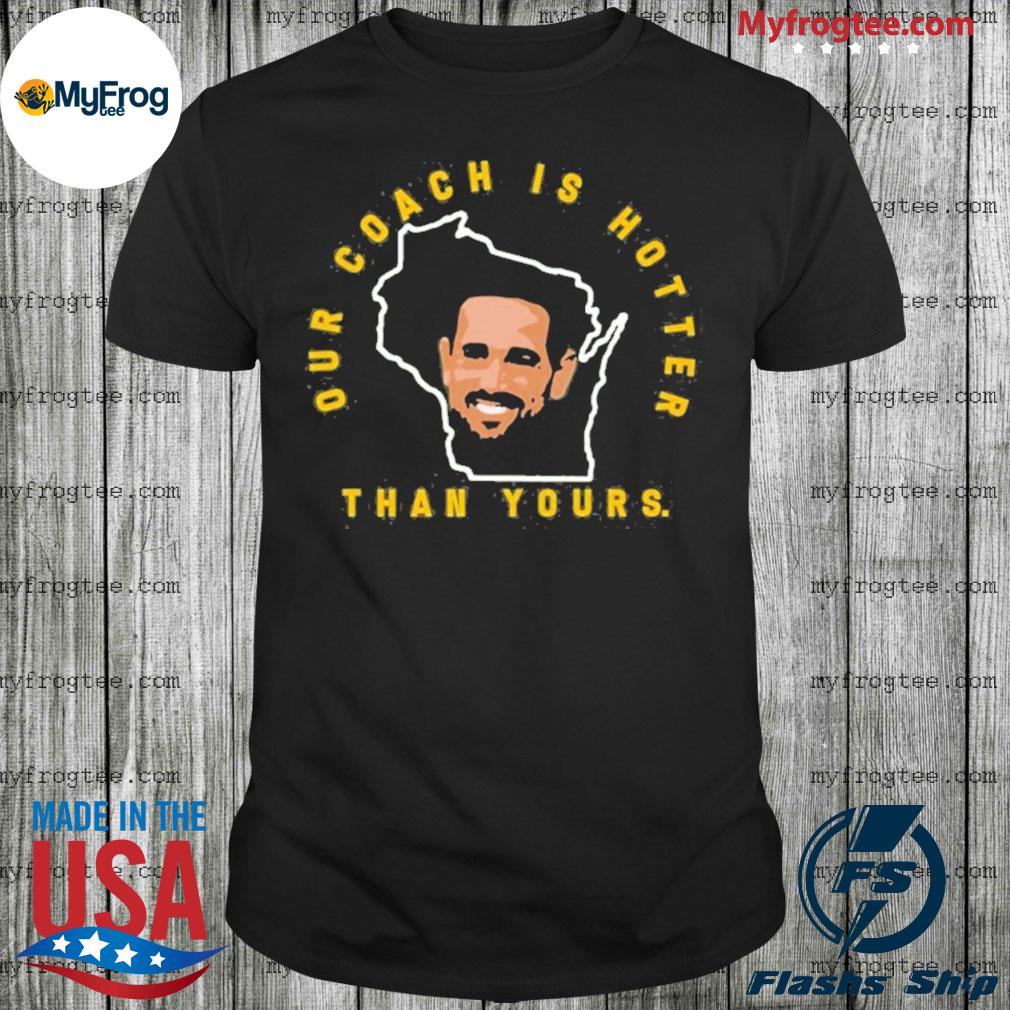 Matt Lafleur Our Coach Is Hotter Than Yours T-Shirt + Hoodie | Green Bay Packers