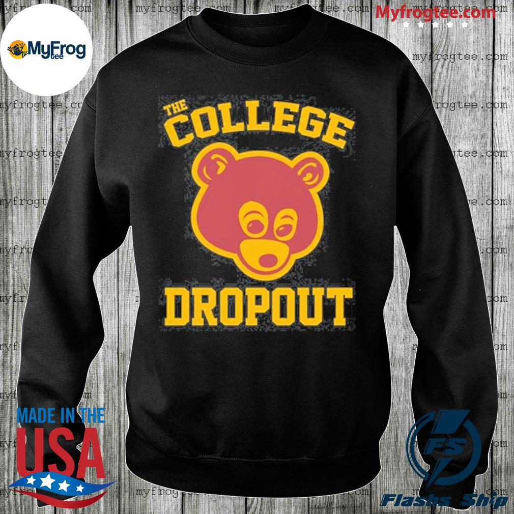 Bear the college dropout shirt, hoodie, sweater and long sleeve