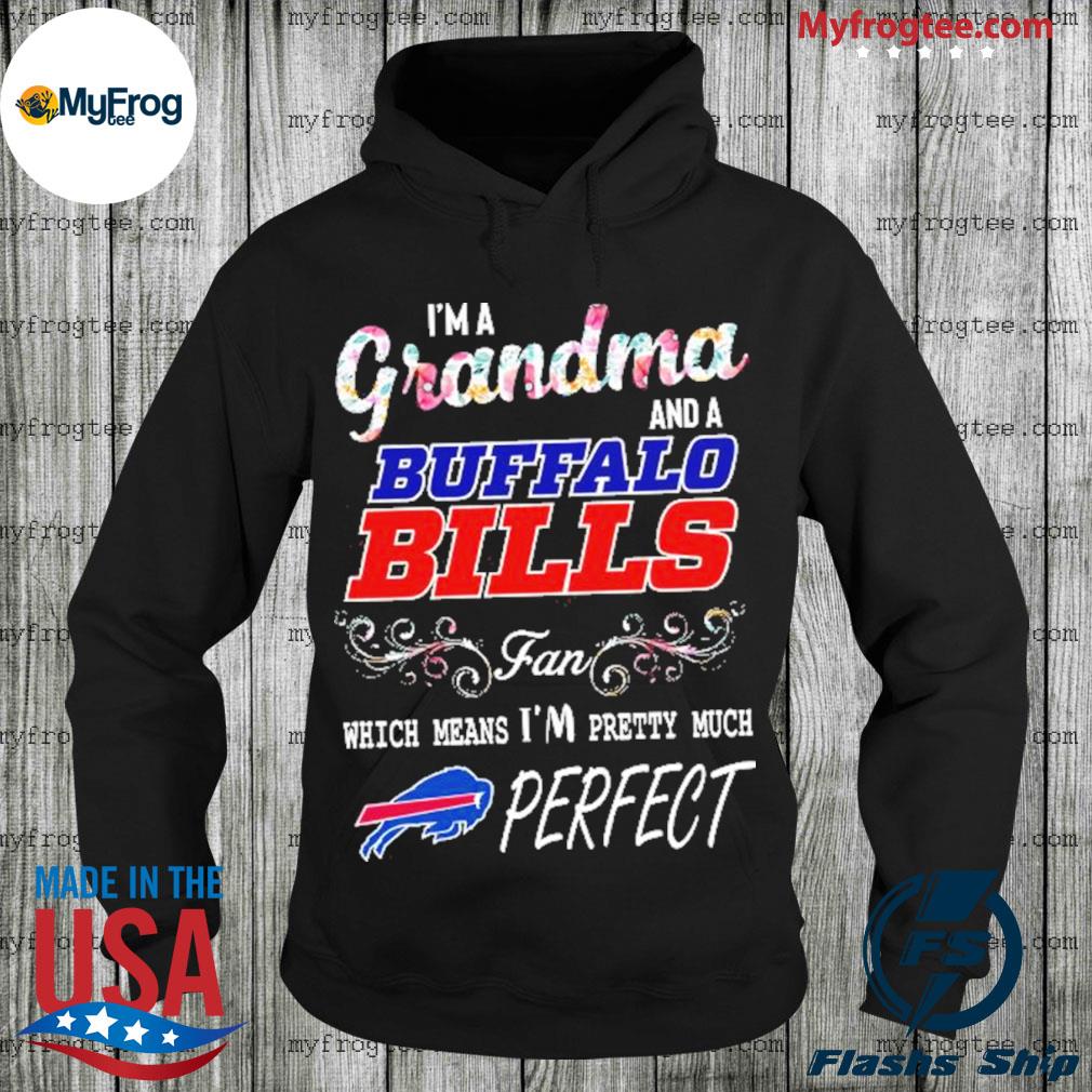 Buffalo Bills I'm a grandma and a Bills fan which means i'm pretty much  perfect shirt, hoodie, sweater, long sleeve and tank top