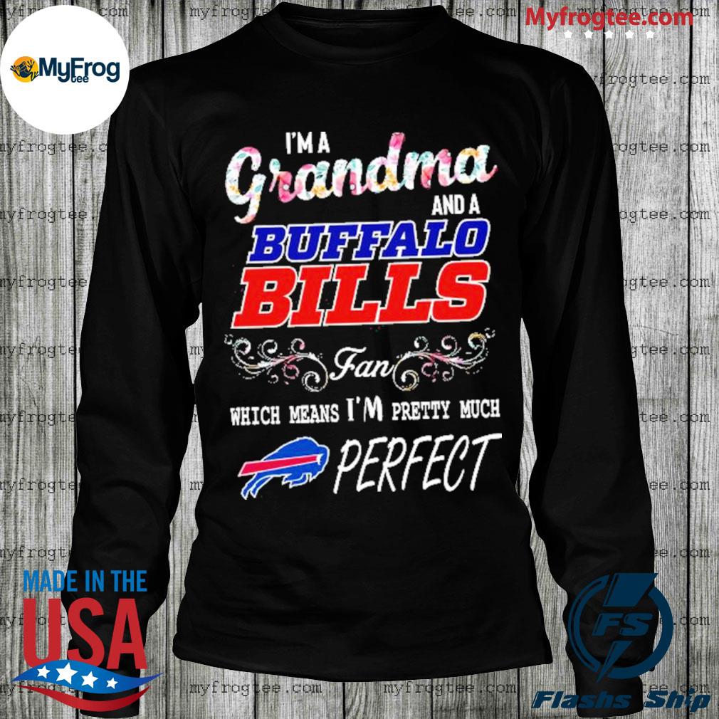 Buffalo Bills I'm a grandma and a Bills fan which means i'm pretty much  perfect shirt, hoodie, sweater, long sleeve and tank top