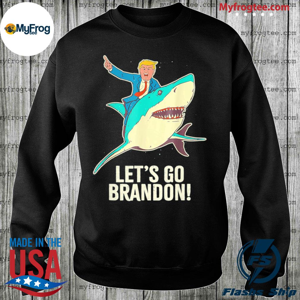 Let S Go Brandon Shark Trump Pro Shirt Hoodie Sweater And Long Sleeve