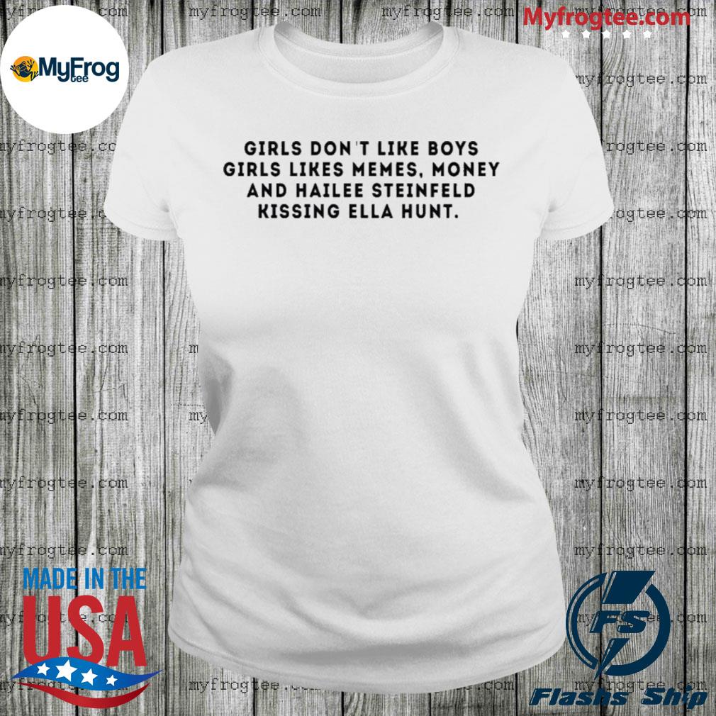 Girls Don T Like Boys Girls Likes Memes Money And Hailee Steinfeld Kissing Ella Hunt Shirt Hoodie Sweater And Long Sleeve