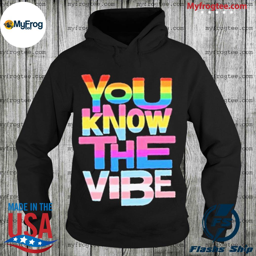 Official You Know The Vibes Pride Shirt hoodie sweater and long