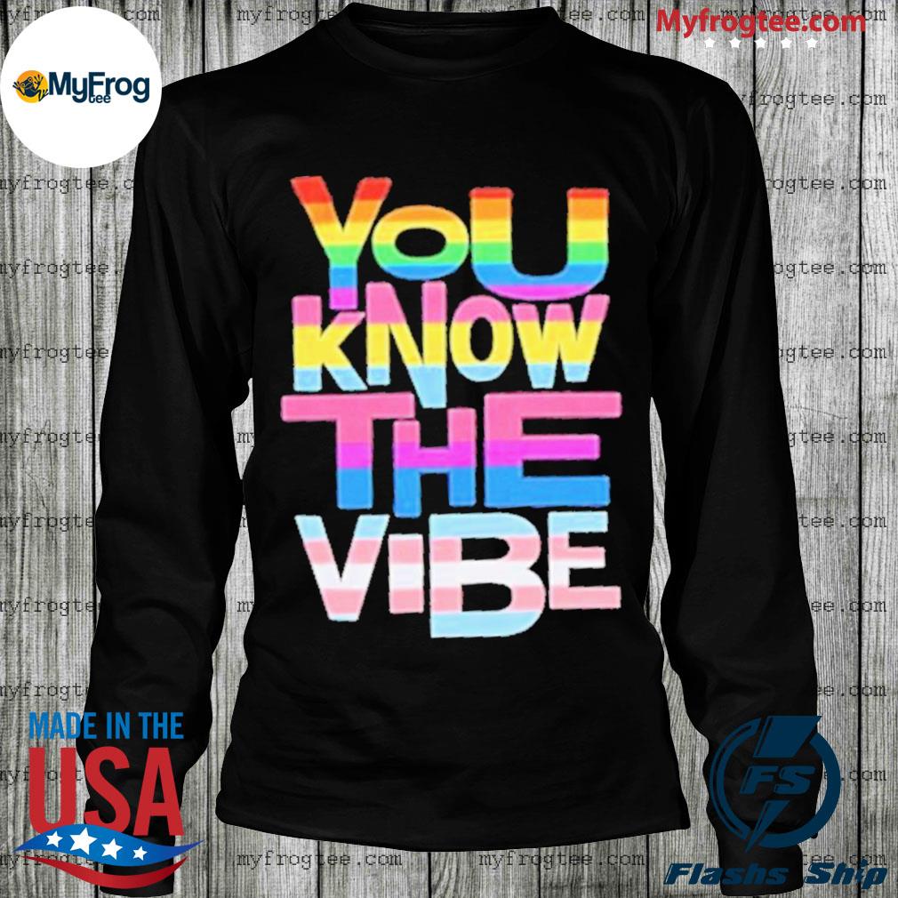 Official You Know The Vibes Pride Shirt hoodie sweater and long