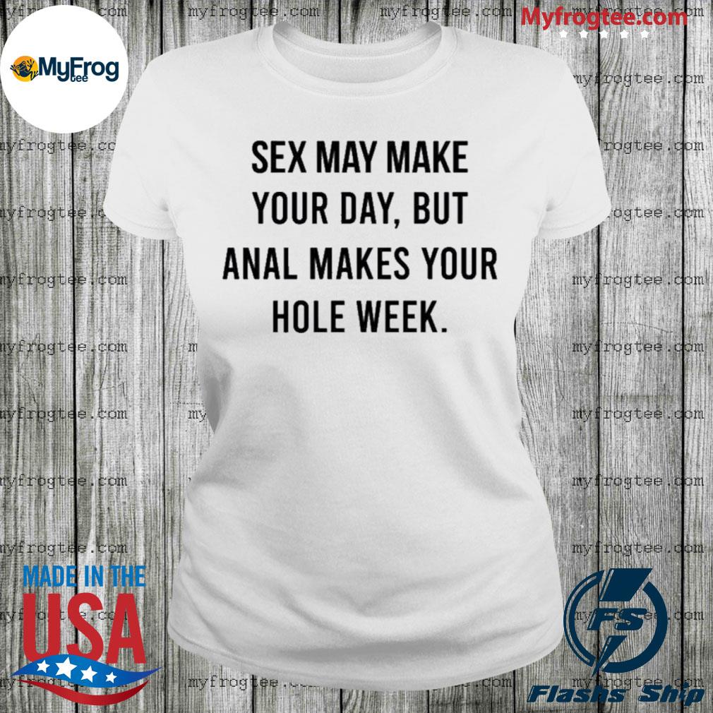 Sex may make your day but anal makes your hole week the square hole shirt,  hoodie, sweater and long sleeve