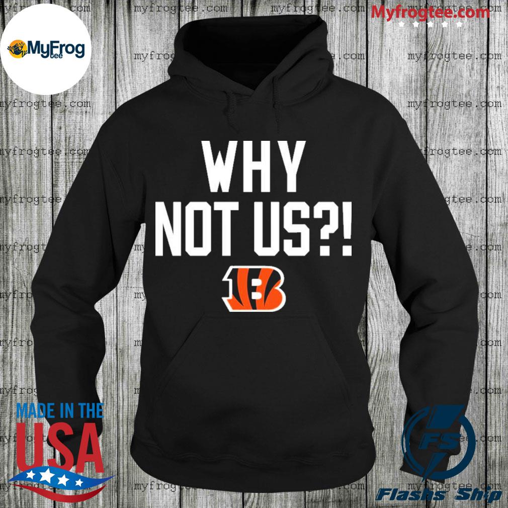 Why Not Us Bengals Shirt Homage Merch Cincinnati Bengals Why Not Us shirt,  hoodie, sweater and long sleeve