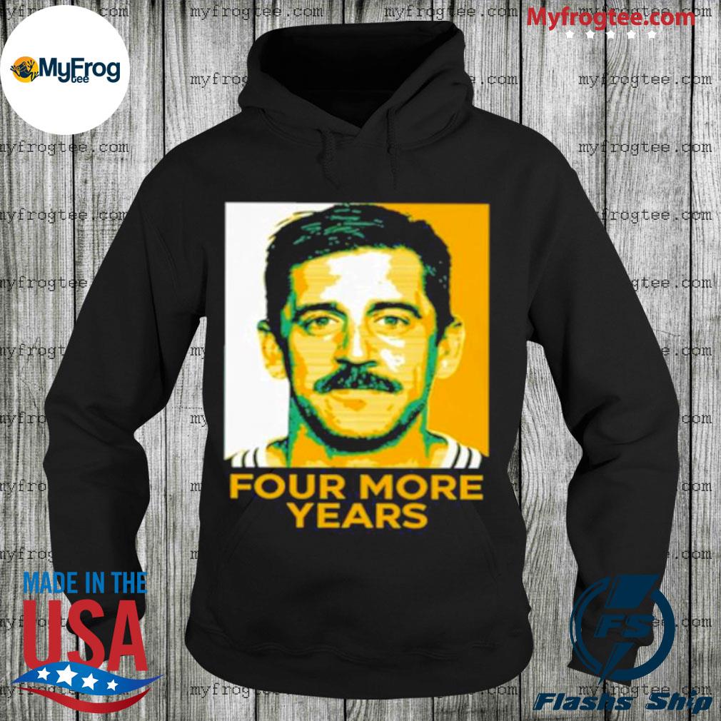 Aaron Rodgers Four More Years T-Shirt, hoodie, sweater, long