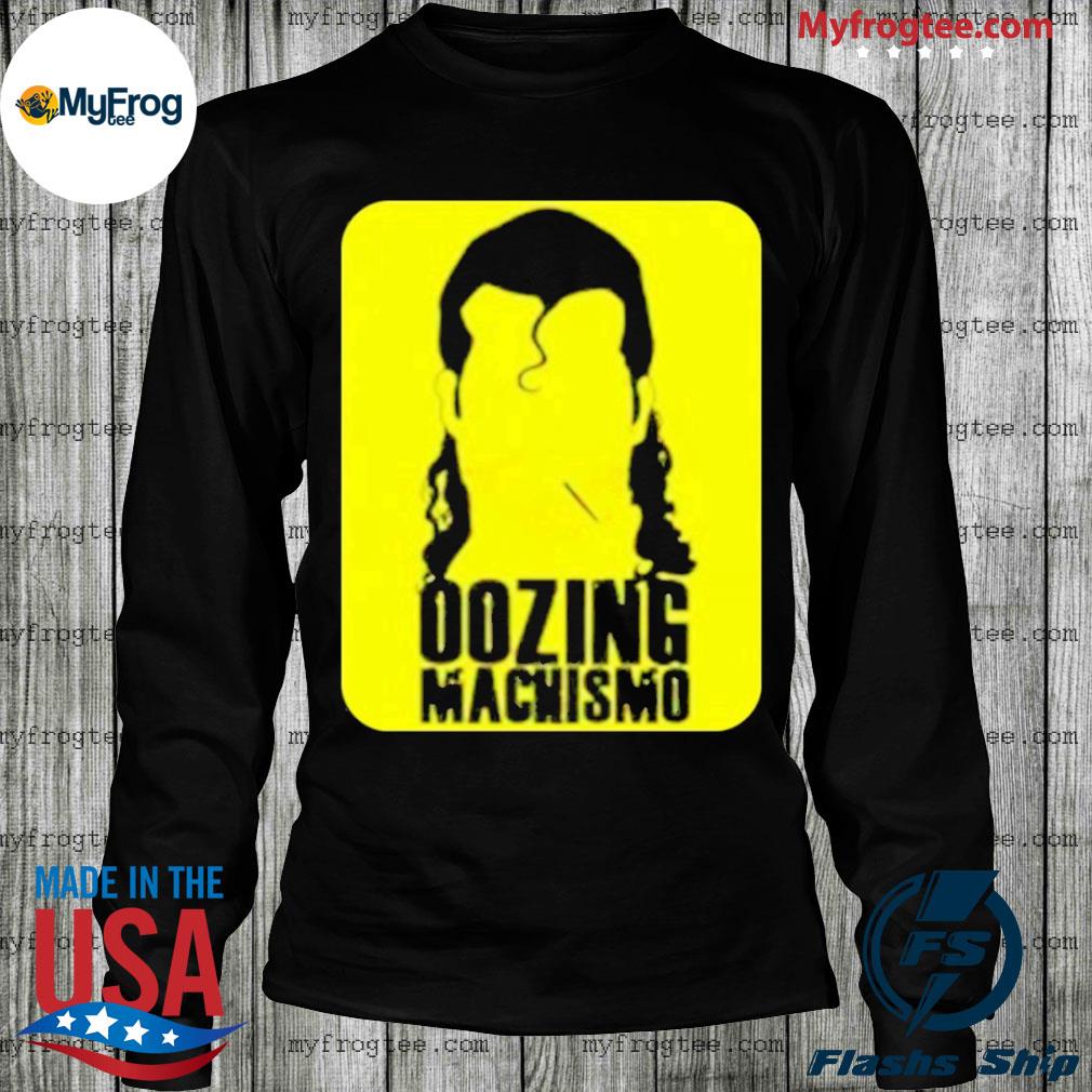 oozing machismo shirt