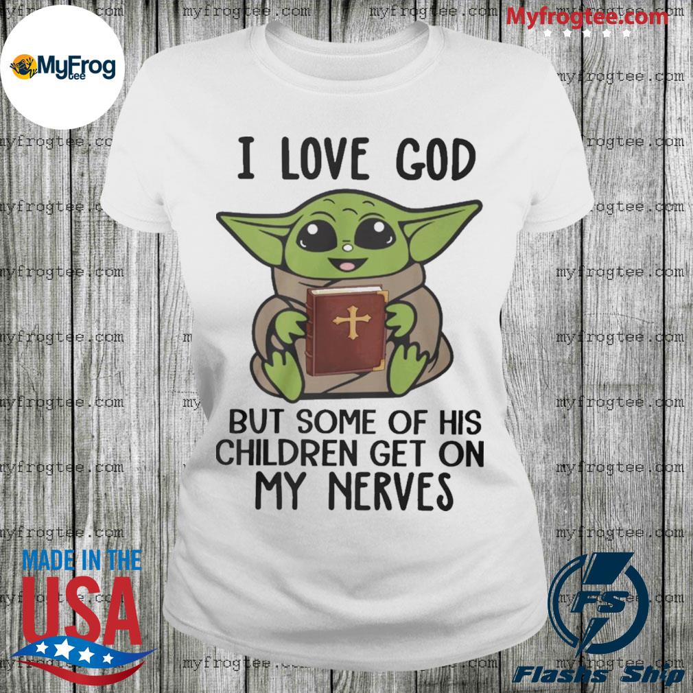 The Baby Yoda I love god but some of his children get on my nerves 2022  shirt, hoodie, sweater, long sleeve and tank top