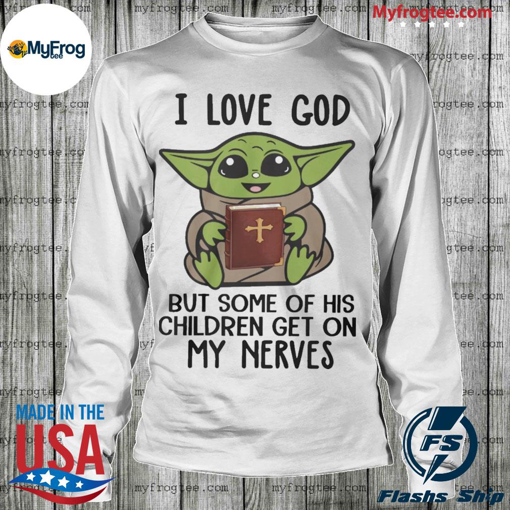 The Baby Yoda I love god but some of his children get on my nerves 2022  shirt, hoodie, sweater, long sleeve and tank top