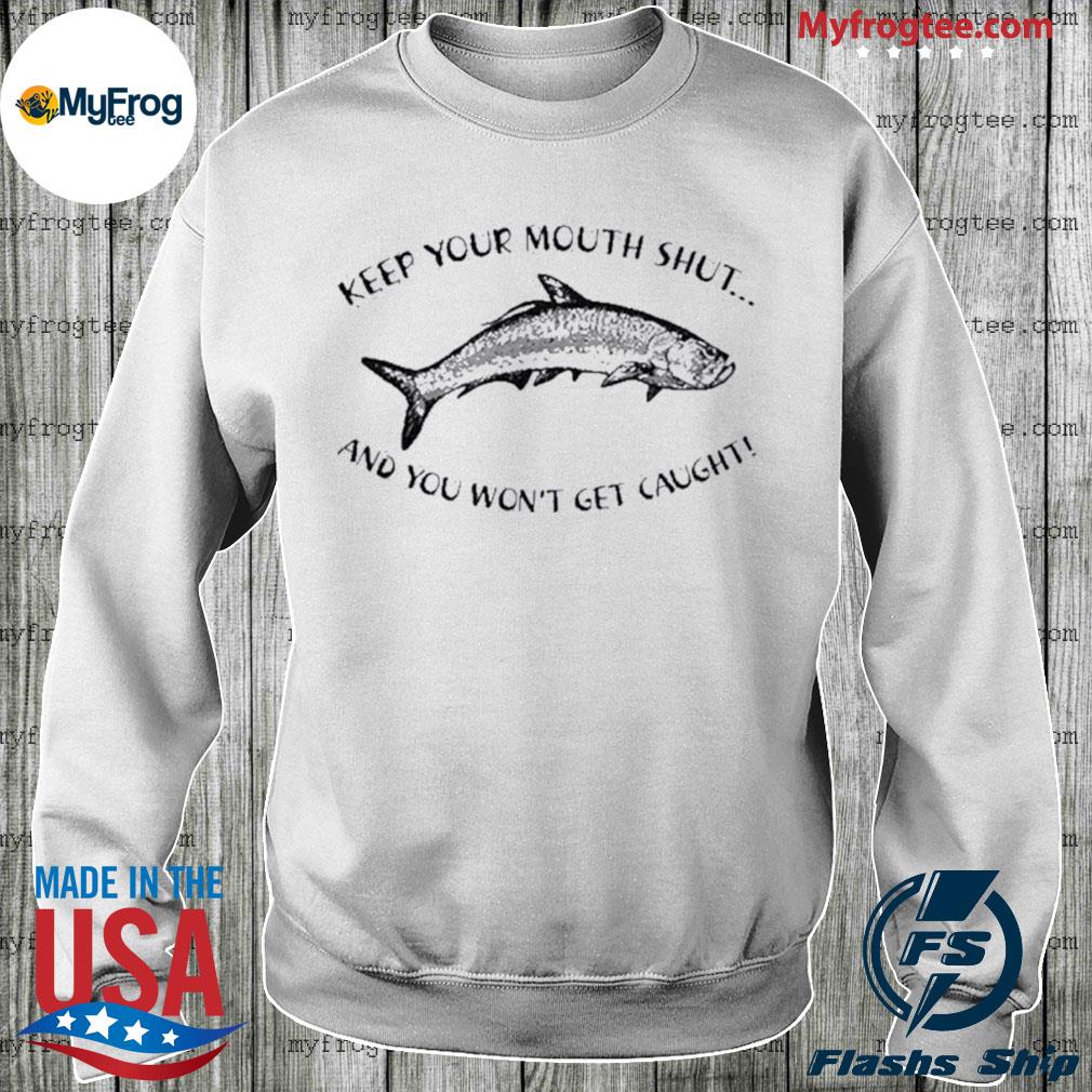 Keep Your Mouth Shut And You Won'T Get Caught Fishing Sweatshirt