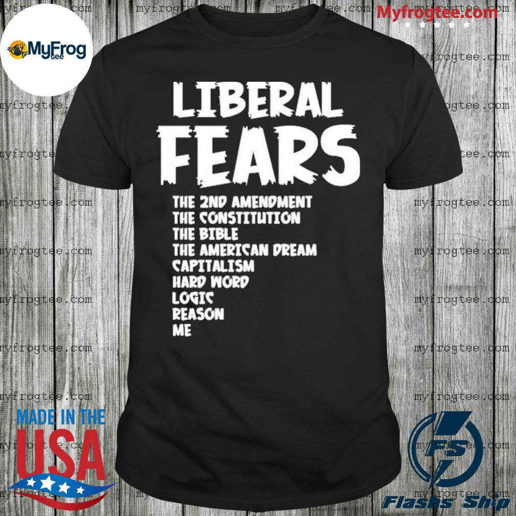 Liberal Fears The 2Nd Amendment The Constitution The Bible The American  Dream Capitalism Hard Word Logic Reason Me Shirt, Hoodie, Sweater And Long  Sleeve