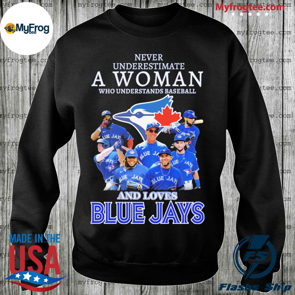 Never underestimate a woman who understands baseball and loves Toronto Blue  Jays shirt, hoodie, sweater, long sleeve and tank top