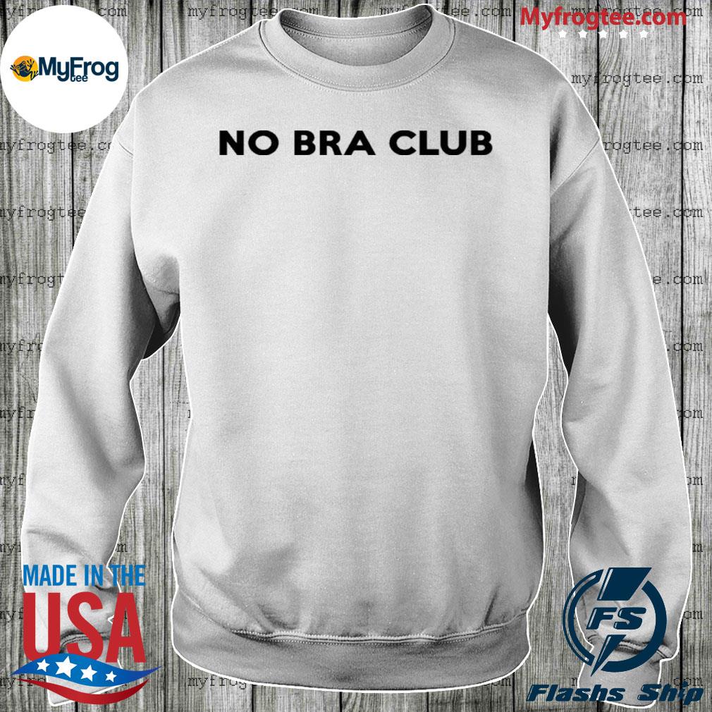 No Bra Club Tee Shirt, hoodie, sweater and long sleeve