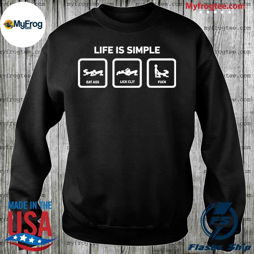 Belikestu store life is simple eat ass lick clit fuck shirt, hoodie,  sweater and long sleeve