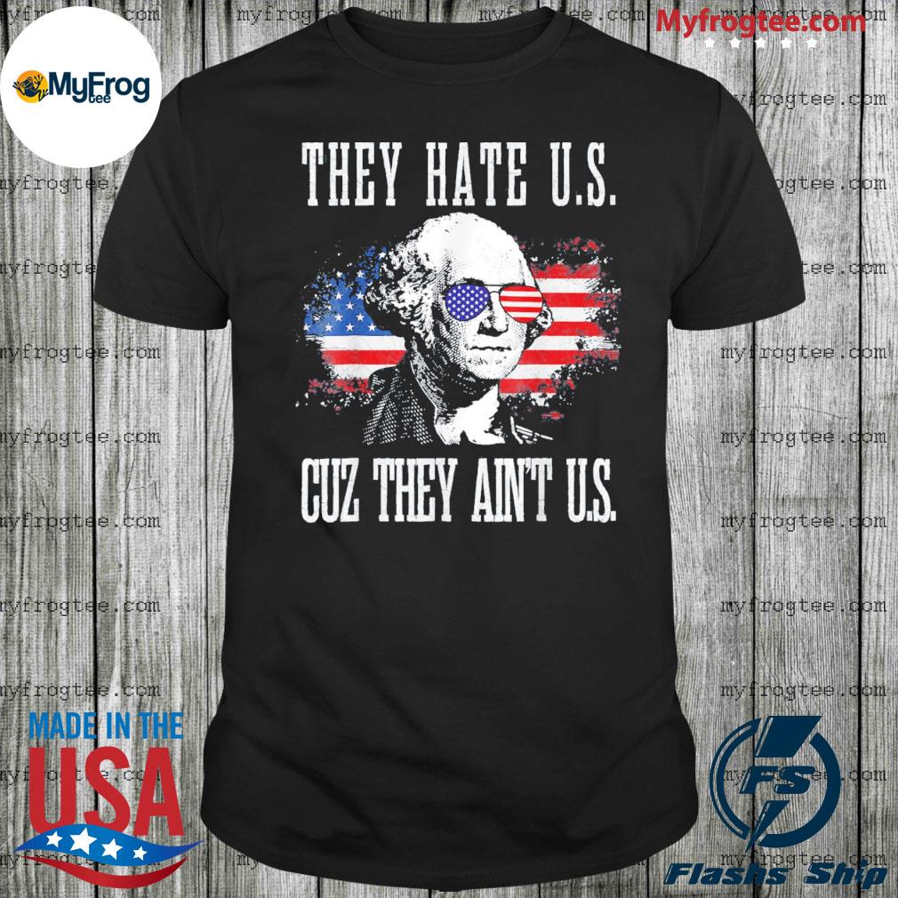 They Hate Us Cuz They Ain't Us Shirt