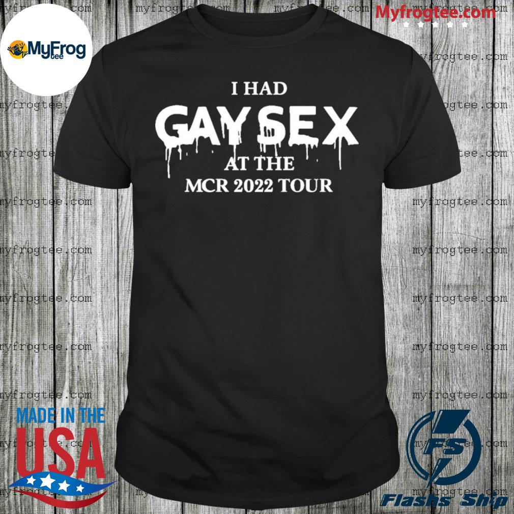 Gimmegerardway I had gay sex at the mcr 2022 tour shirt, hoodie, sweater and long sleeve