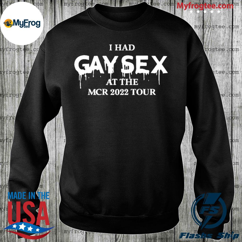 Gimmegerardway I had gay sex at the mcr 2022 tour shirt, hoodie, sweater  and long sleeve