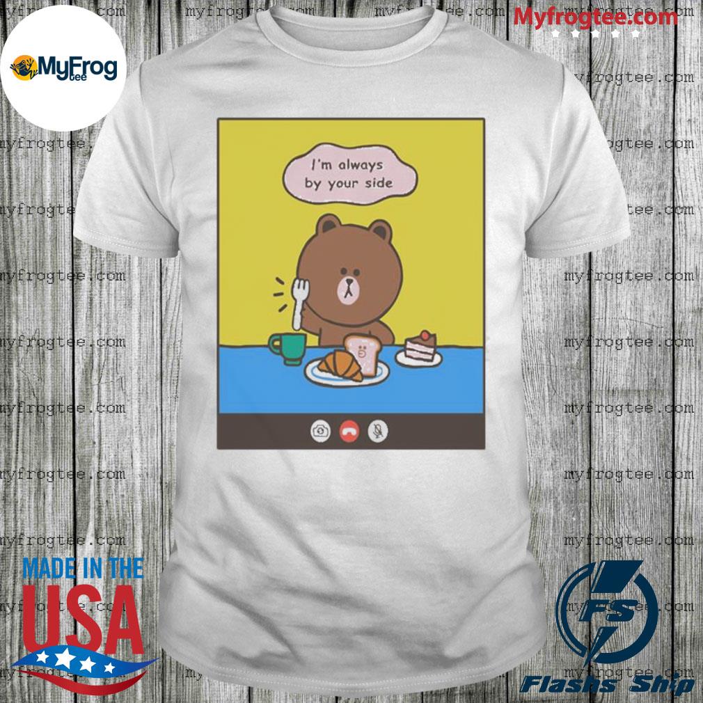 Bear line friends brown I'm always by your side bear cartoon shirt, hoodie,  sweater, long sleeve and tank top