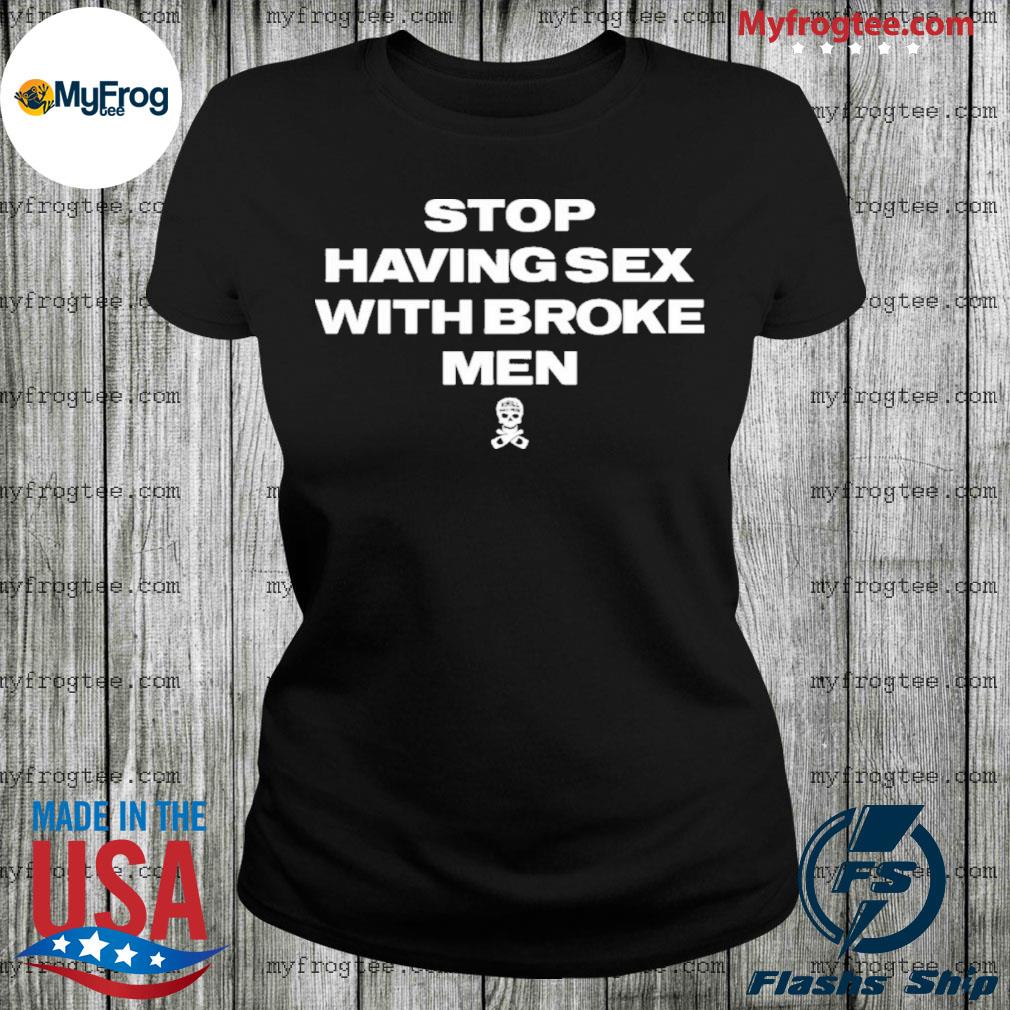 Stop Having Sex With Broke Men Shirt, hoodie, sweater and long sleeve