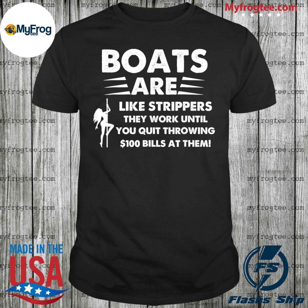 Funny Boats Are Like Strippers They Work Until You Quit Throwing