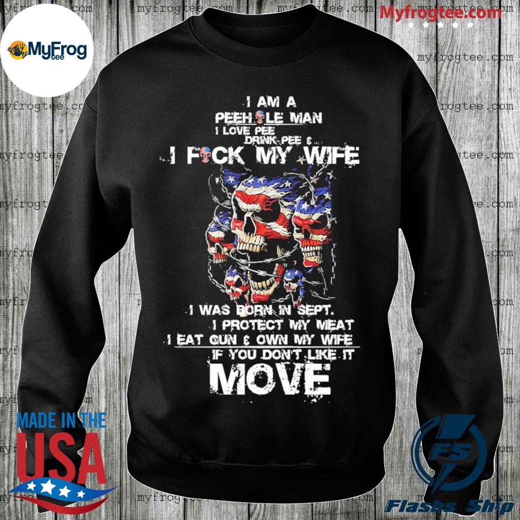 I am a pee hole man i love pee drink pee and i fuck my wife tee shirt,  hoodie, sweater and long sleeve