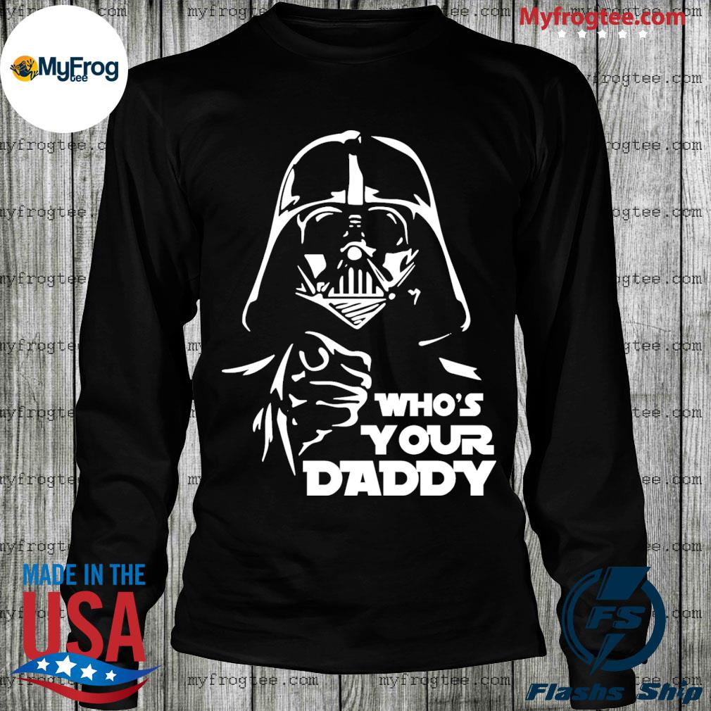 Who's Your Daddy Darth Vader 2022 shirt, hoodie, sweater, long