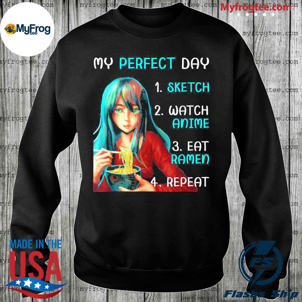 My perfect day sketch watch anime eat ramen repeat shirt, hoodie