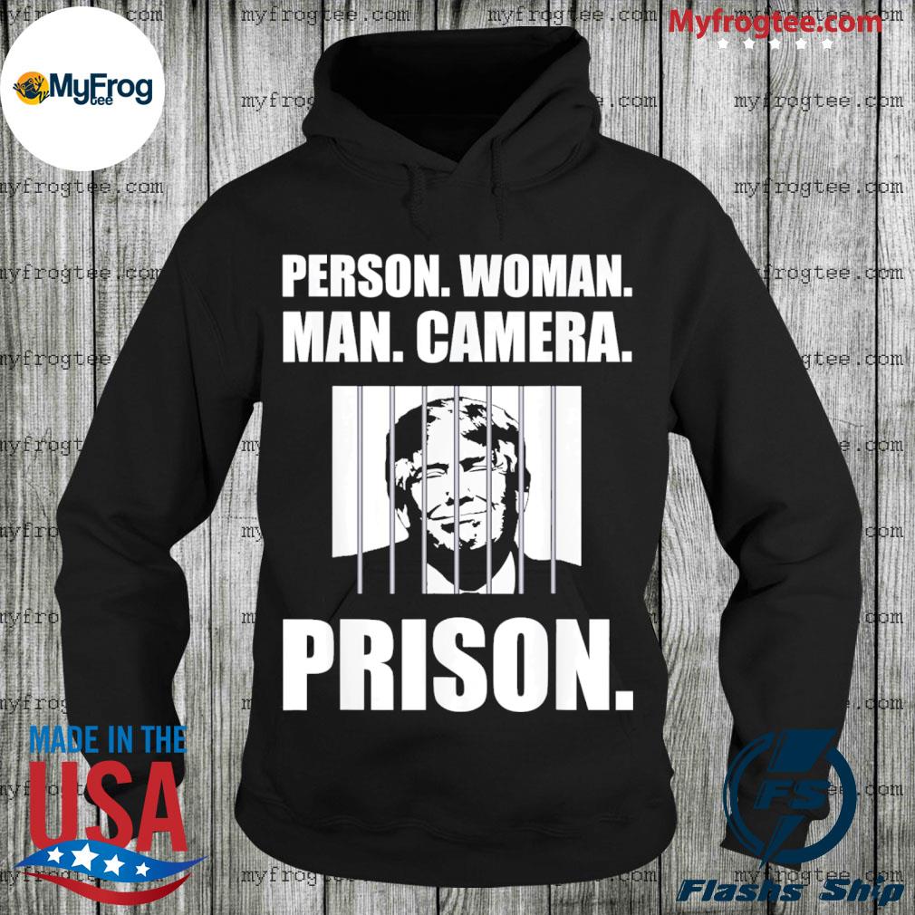 Person woman man camera prison antiTrump shirt, hoodie, sweater