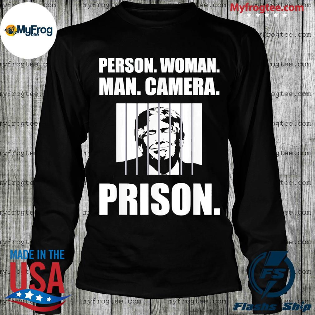 Person woman man camera prison antiTrump shirt, hoodie, sweater