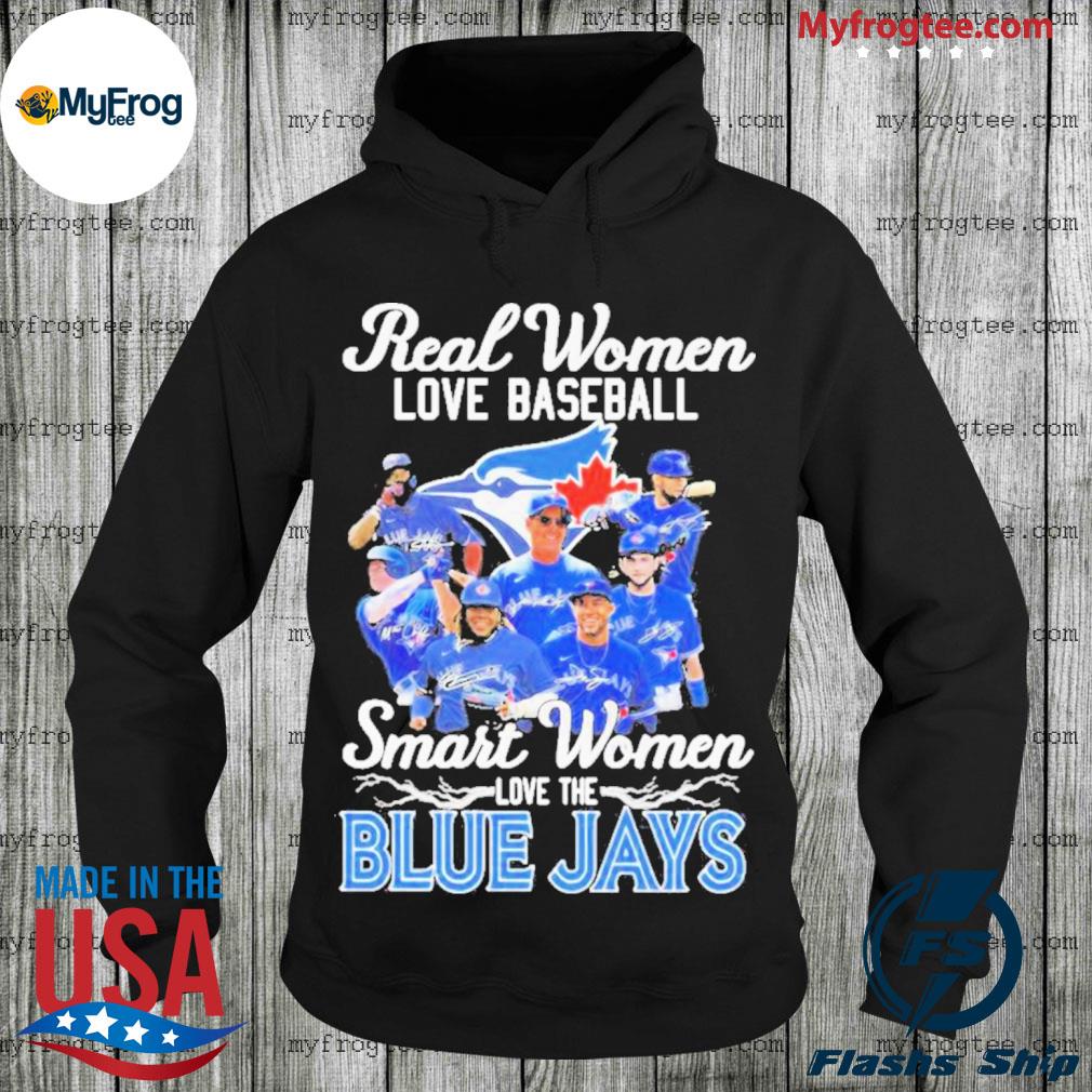 Real women loves baseball smart women love the Blue Jays shirt, hoodie,  sweater, longsleeve and V-neck T-shirt
