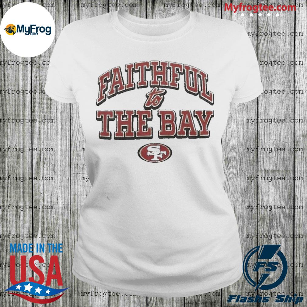 San Francisco 49ers Faithful To The Bay shirt, hoodie, sweater, long sleeve  and tank top