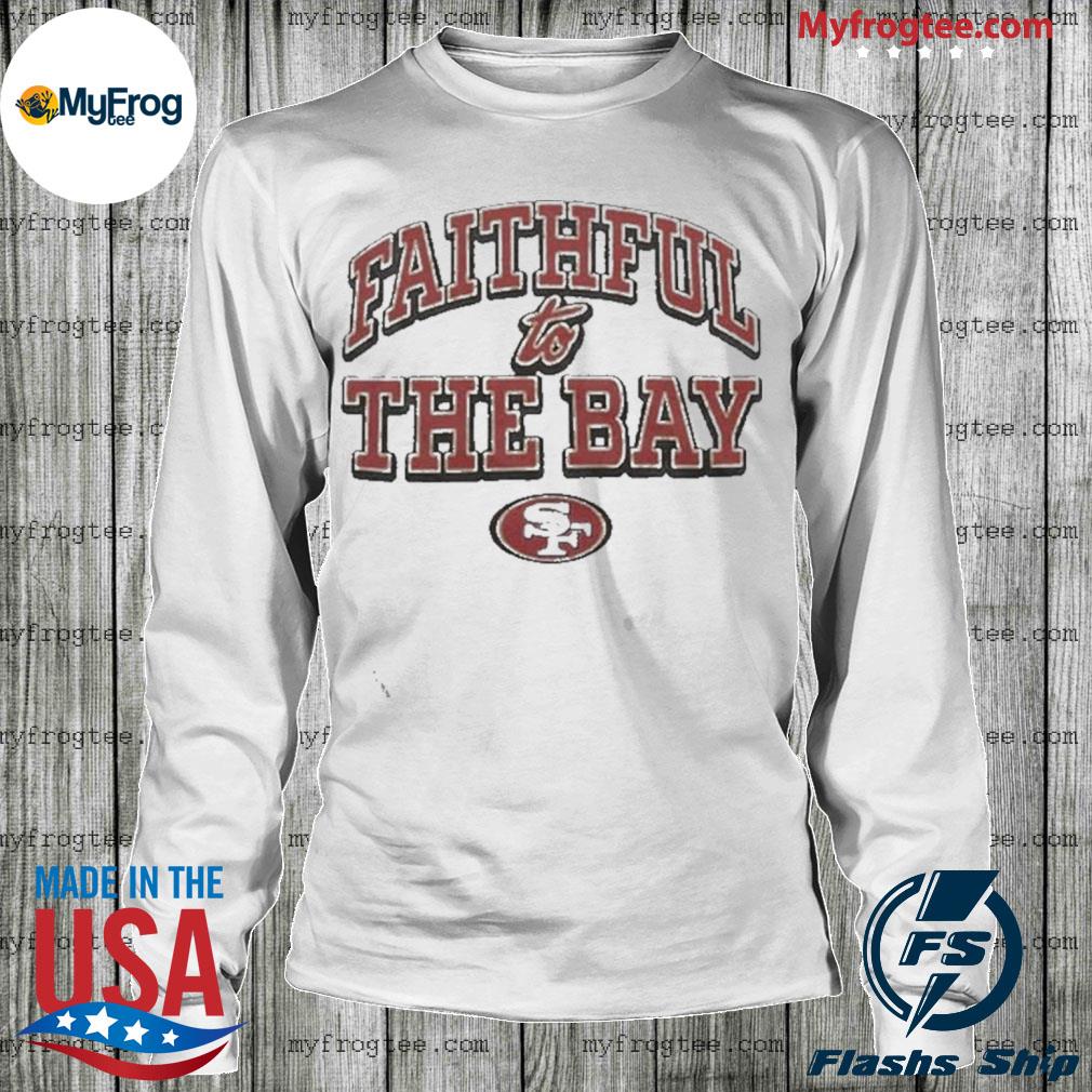 Faithful To The Bay San Francisco 49ers Shirt, hoodie, sweater, long sleeve  and tank top