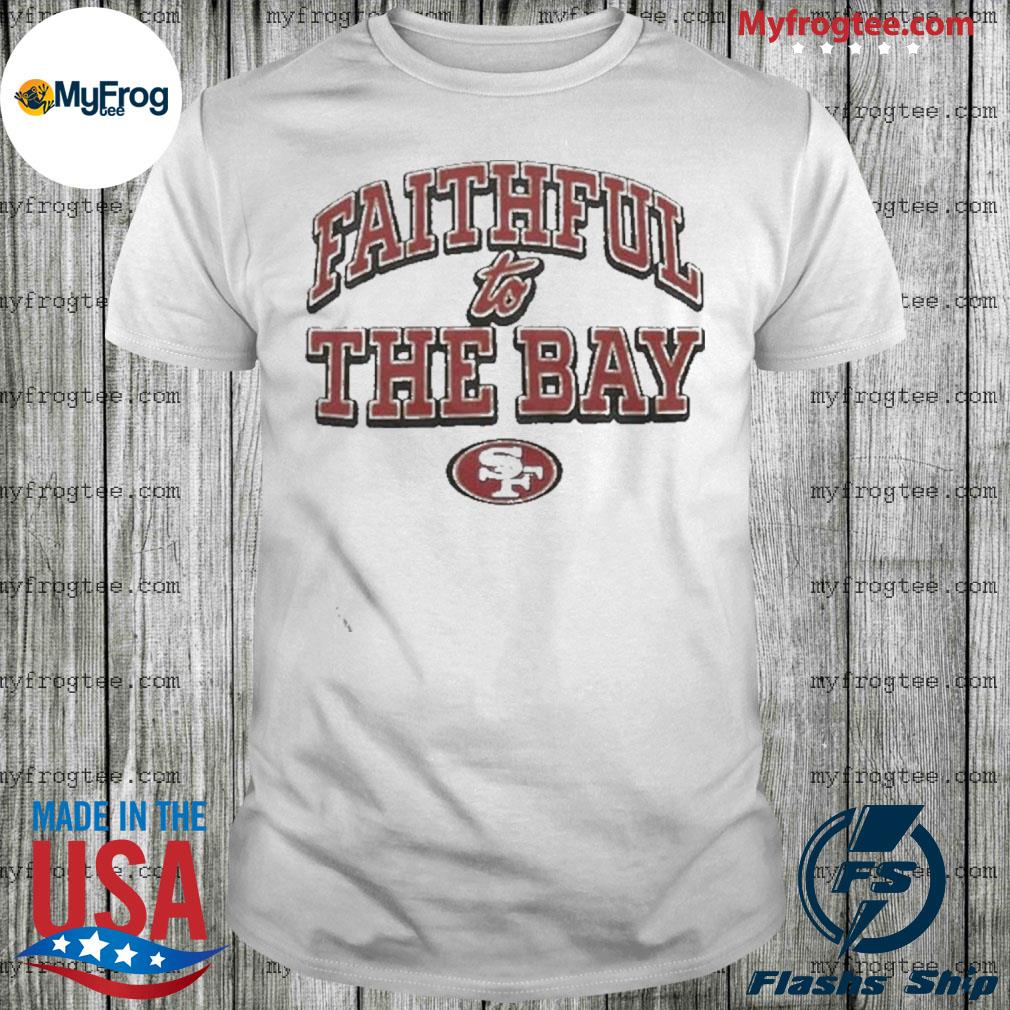 Faithful To The Bay San Francisco 49ers Shirt, hoodie, sweater, long sleeve  and tank top