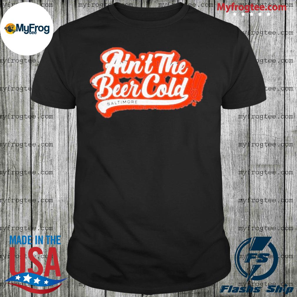 Ain't The Beer Cold 2022 Shirt