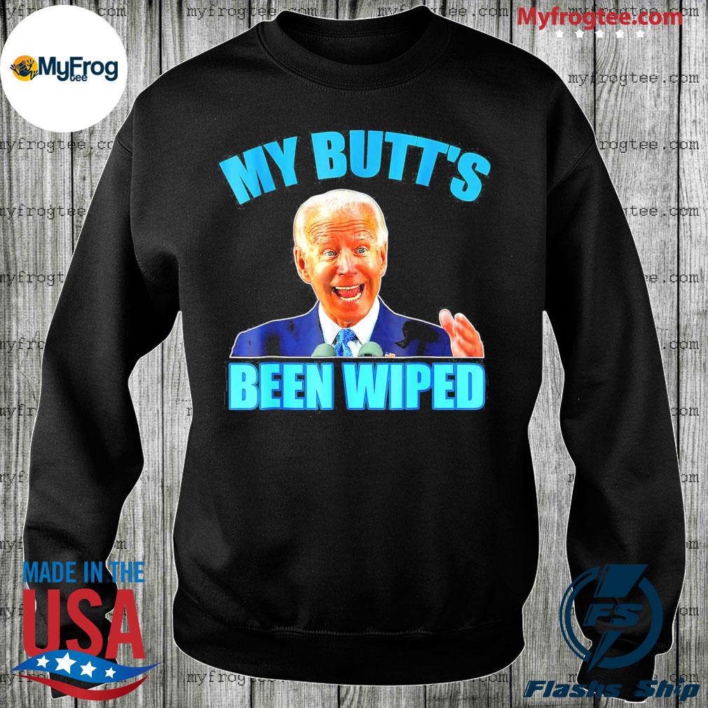 my butts been wiped tshirt